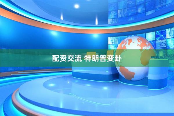 配资交流 特朗普变卦
